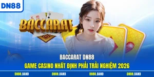 Baccarat DN88 - Game Casino Nhất Định Phải Trải Nghiệm 2026
