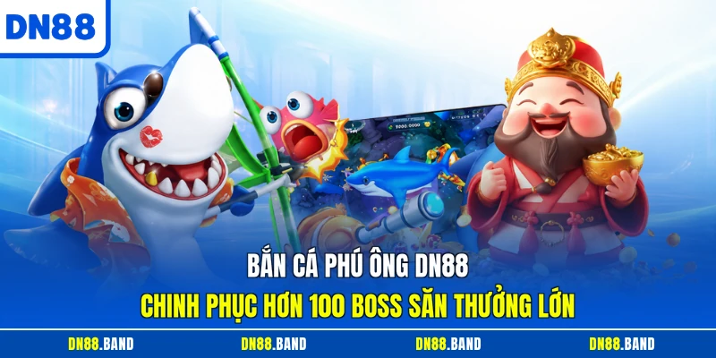Bắn Cá Phú Ông DN88 - Chinh Phục Hơn 100 Boss Săn Thưởng Lớn