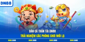 Bắn Cá Thần Tài DN88 - Trải Nghiệm Các Phòng Chơi Mới Lạ