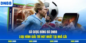 Cá Cược Bóng Đá DN88 - Loại Hình Giải Trí Hot Nhất Tại Nhà Cái