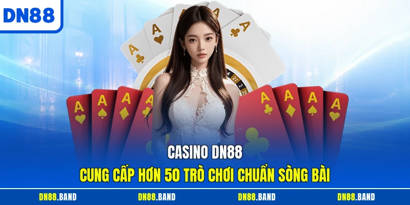 Casino DN88 cung cấp hơn 50 trò chơi chuẩn sòng bài