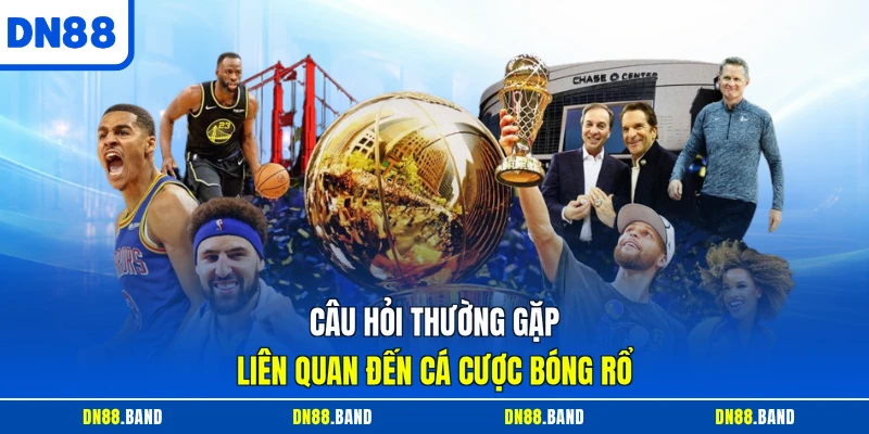 Câu hỏi thường gặp liên quan đến cá cược bóng rổ