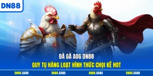 Đá Gà AOG DN88 - Quy Tụ Hàng Loạt Hình Thức Chọi Kê Hot