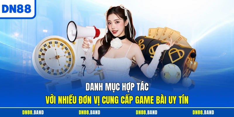 Danh mục hợp tác với nhiều đơn vị cung cấp game bài uy tín