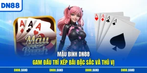 Mậu Binh DN88 - Gam Đấu Trí Xếp Bài Đặc Sắc Và Thú Vị