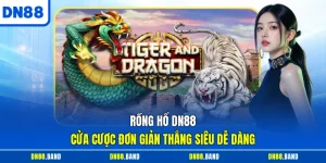 Rồng Hổ DN88 - Cửa Cược Đơn Giản Thắng Siêu Dễ Dàng
