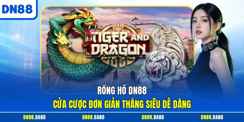 Rồng Hổ DN88 - Cửa Cược Đơn Giản Thắng Siêu Dễ Dàng