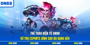 Thể Thao Điện Tử DN88 - Vũ Trụ Esports Đỉnh Cao Đa Dạng Kèo