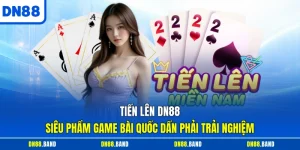 Tiến Lên DN88 - Siêu Phẩm Game Bài Quốc Dấn Phải Trải Nghiệm