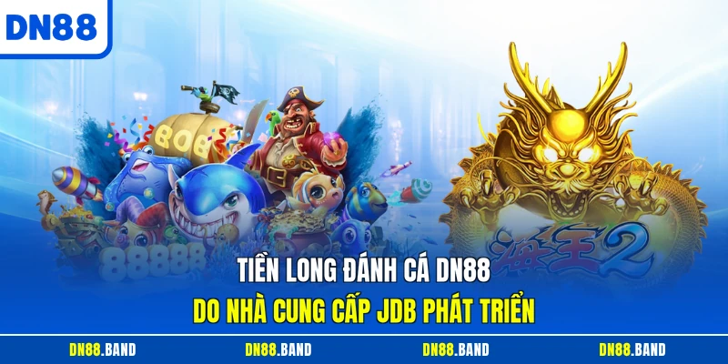 Tiền long đánh cá DN88 do nhà cung cấp JDB phát triển