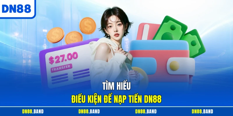 Tìm hiểu điều kiện để nạp tiền DN88