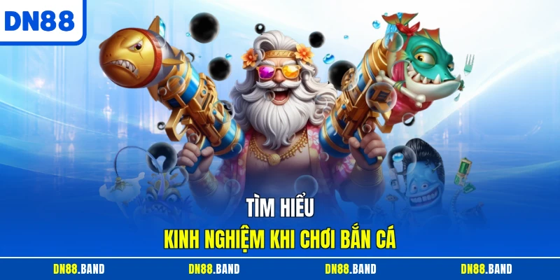 Tìm hiểu kinh nghiệm khi chơi bắn cá