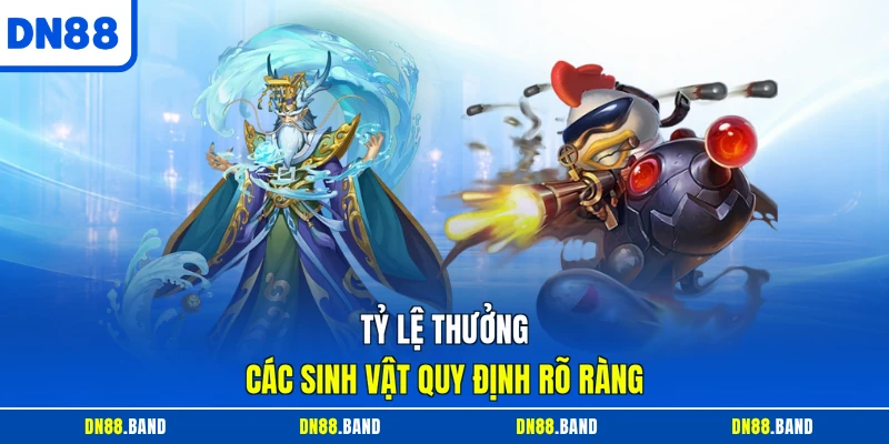 Tỷ lệ thưởng các sinh vật quy định rõ ràng